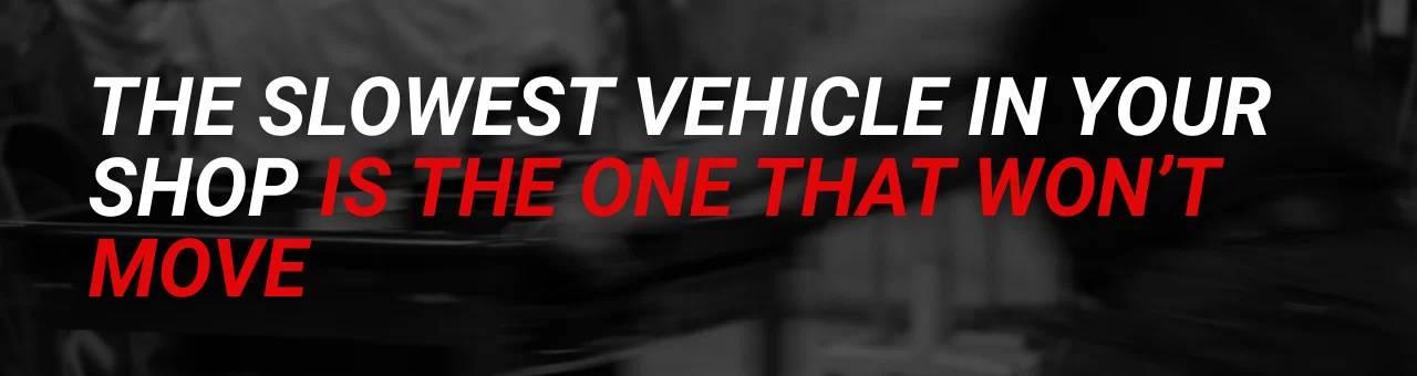 The Slowest Vehicle in Your Shop Is the One That Won’t Move